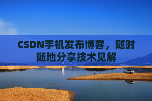CSDN手机发布博客，随时随地分享技术见解