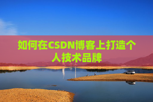 如何在CSDN博客上打造个人技术品牌